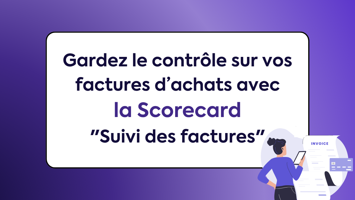 Gardez le contrôle sur vos factures d’achats avec la Scorecard 