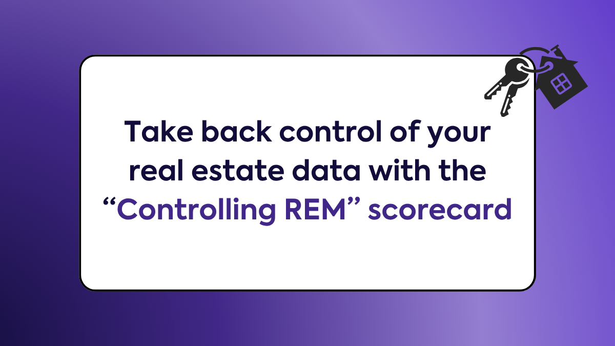 Take back control of your real estate data with the “Controlling REM” scorecard
