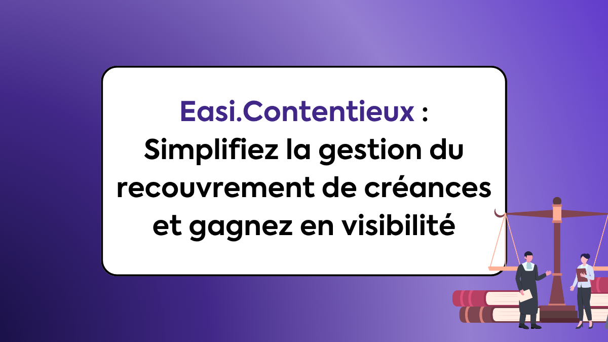 Easi.Contentieux :&nbsp;Simplifiez la gestion du recouvrement de créances et gagnez en visibilité