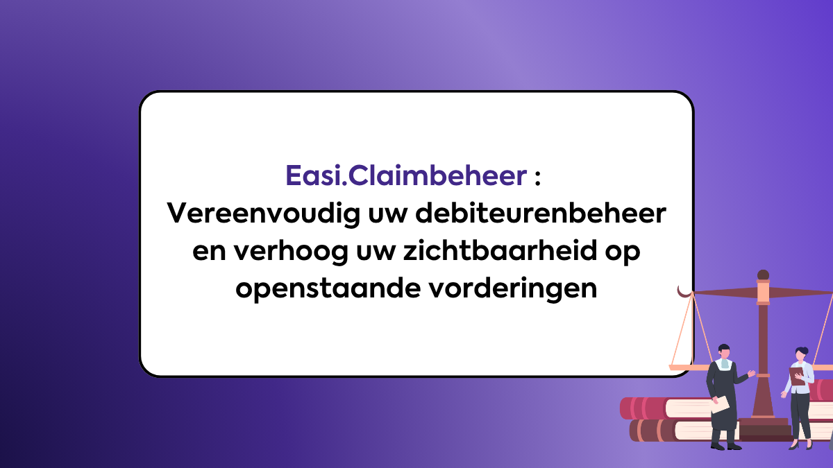 Easi.Claimbeheer&nbsp;: Vereenvoudig uw debiteurenbeheer en verhoog uw zichtbaarheid op openstaande vorderingen