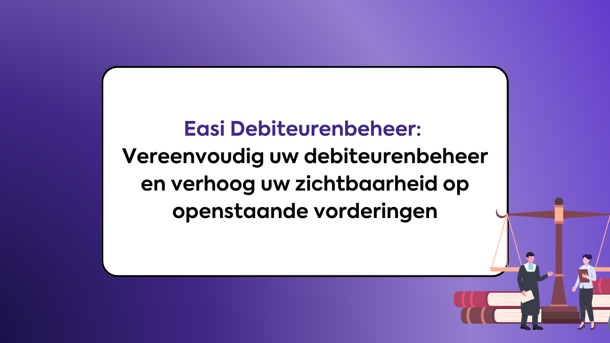 Easi Debiteurenbeheer: Vereenvoudig uw debiteurenbeheer en verhoog uw zichtbaarheid op openstaande vorderingen