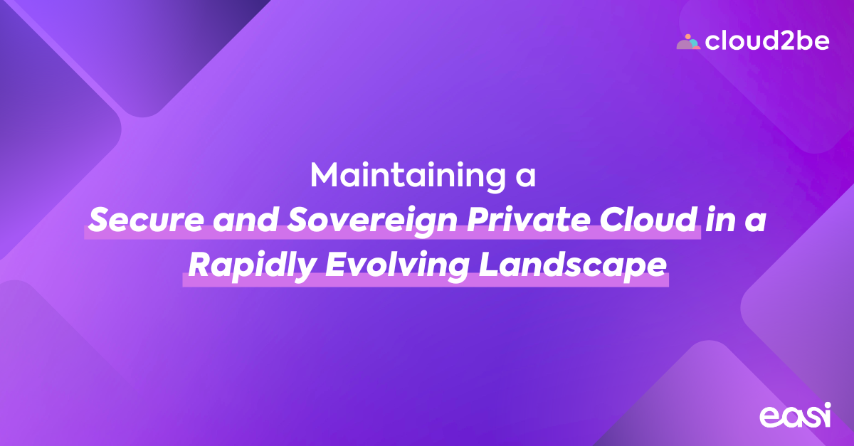 Maintaining a Secure and Sovereign Private Cloud in a Rapidly Evolving Landscape