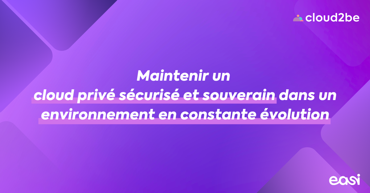 Maintenir un cloud privé sécurisé et souverain dans un environnement en constante évolution