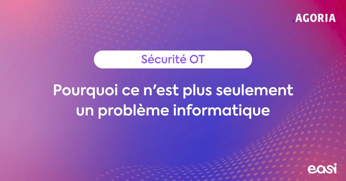 Pourquoi la cybersécurité OT n'est plus seulement un problème informatique