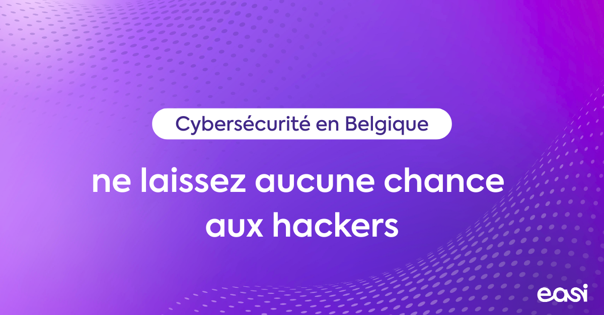 Cybersécurité en Belgique : ne laissez aucune chance aux hackers