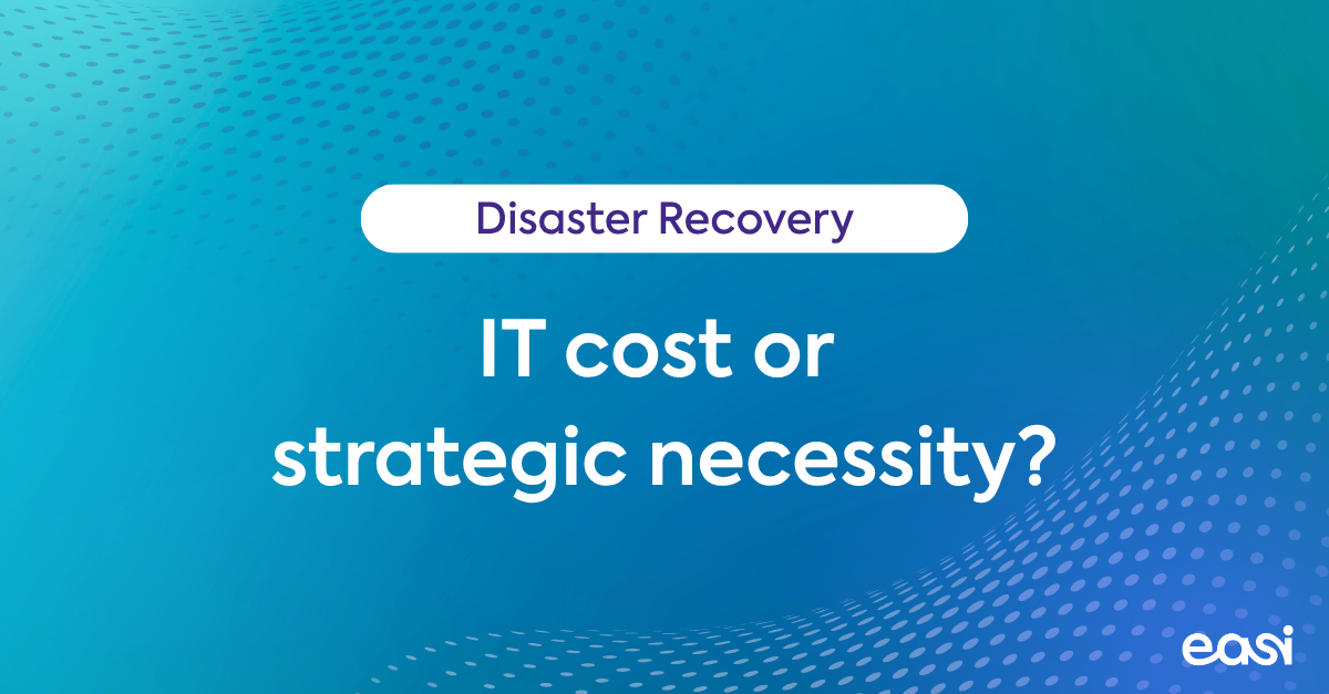 Disaster Recovery: IT cost or strategic necessity?