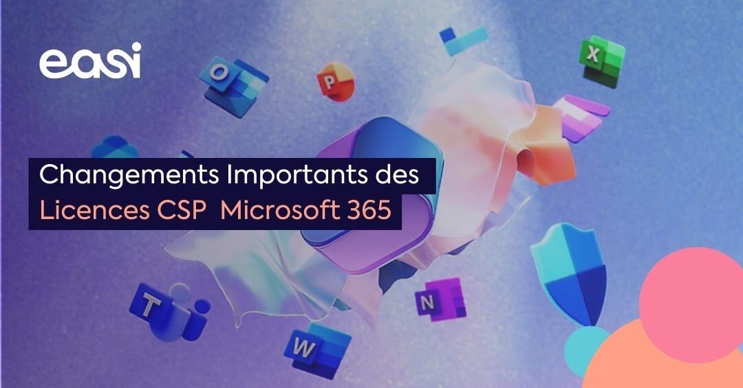 Changements Importants des Licences CSP Microsoft 365 : Ce Que Vous Devez Savoir