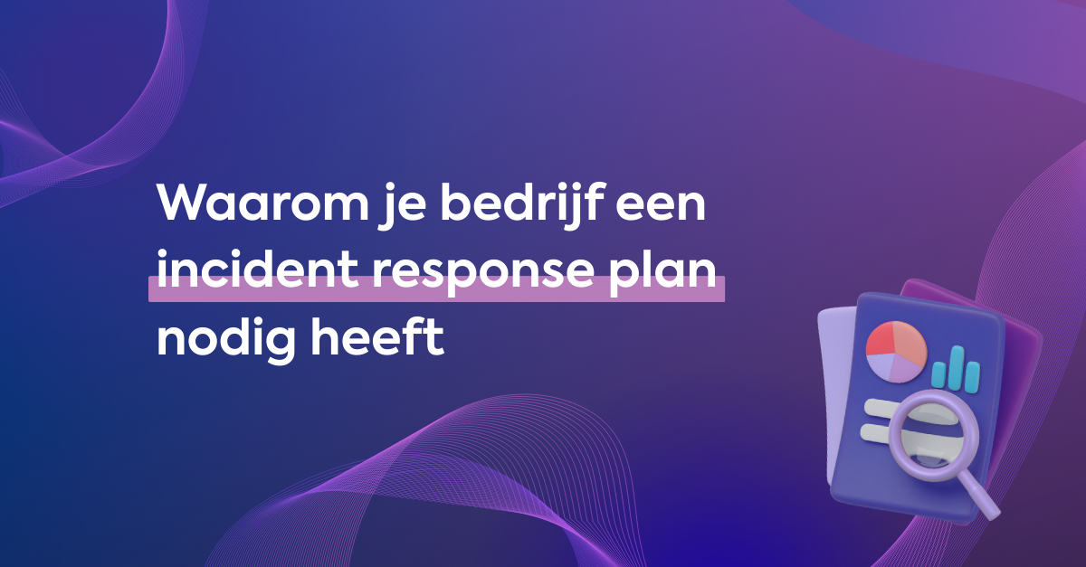 Waarom je bedrijf een incident response plan nodig heeft