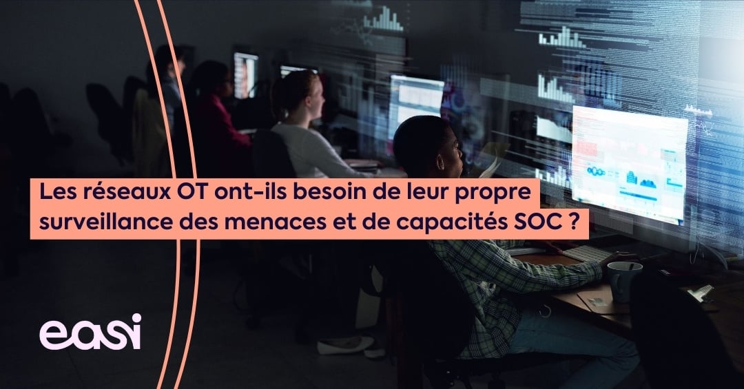 Les réseaux OT ont-ils besoin de leur propre surveillance des menaces et de capacités SOC ?