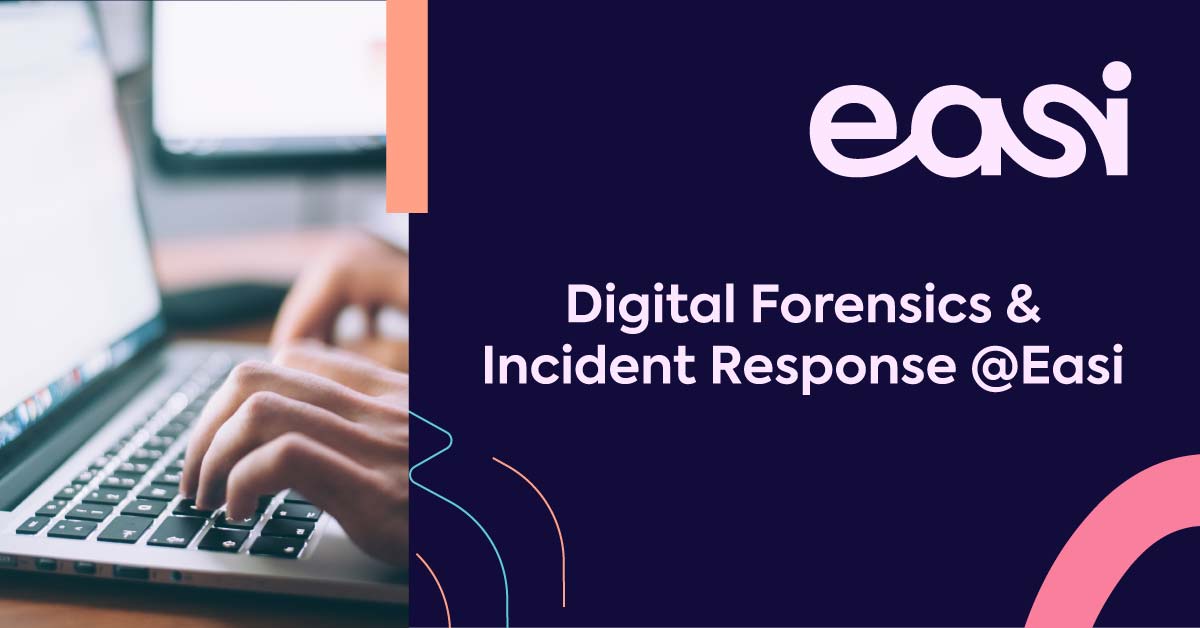 Digital Forensics & Incident Response @Easi